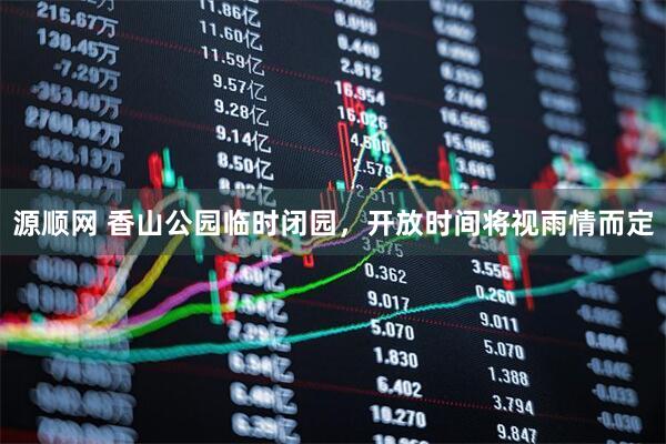 源顺网 香山公园临时闭园，开放时间将视雨情而定